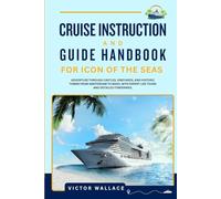 CRUISE INSTRUCTION AND GUIDE HANDBOOK FOR ICON OF THE SEAS: The Ultimate Guide to Royal Caribbean’s Insider Tips, Hidden Decks & Pro Strategies for an Unforgettable Voyage.