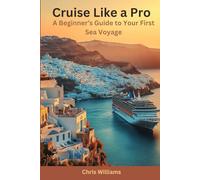 Cruise Like a Pro: A Beginner’s Guide to Your First Sea Voyage: Insider Tips and Tricks for a Memorable Cruise Experience