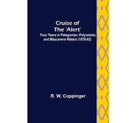 Cruise of the 'Alert'; Four Years in Patagonian, Polynesian, and Mascarene Waters (1878-82)