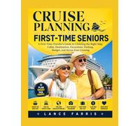 CRUISE PLANNING FOR FIRST-TIME SENIORS: A First-Time Traveler's Guide to Choosing the Right Ship, Cabin, Destination, Excursions, Packing, Budget, and Stress-Free Cruising