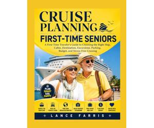 CRUISE PLANNING FOR FIRST-TIME SENIORS: A First-Time Traveler's Guide to Choosing the Right Ship, Cabin, Destination, Excursions, Packing, Budget, and Stress-Free Cruising