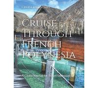 Cruise Through French Polynesia: A Cruise Journal for Travel Enthusiasts