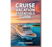 CRUISE VACATION ESSENTIALS GUIDE: Ocean journeys onboard experiences and cruise planning strategies