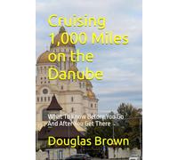 Cruising 1,000 Miles on the Danube: What To Know Before You Go And After You Get There (River Cruising)