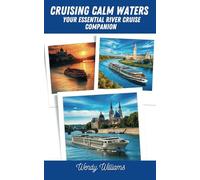 Cruising Calm Waters: Your Essential River Cruise Companion: Unlock Insider Tips, Hidden Gems, and Expert Advice for the Ultimate European River Journey