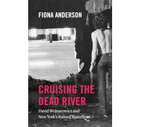 Cruising the Dead River : David Wojnarowicz and New York's Ruined Waterfront