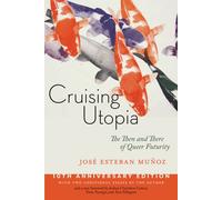 Cruising Utopia, 10th Anniversary Edition : The Then and There of Queer Futurity