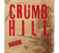 Crumb Hill: A Guide to Beasts, Objects, and Folks: 2