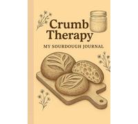 Crumb Therapy: My Sourdough Journal: Hard Cover - 6"x9" - Great gift for bread baking friends and family