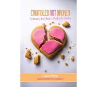 Crumbled Not Broken: Embracing the Mess in Healing and Baking
