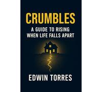 CRUMBLES: A Guide to Rising When Life Falls Apart