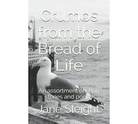 Crumbs from the bread of life: An assortment of short stories and poetry