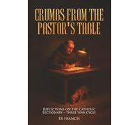 Crumbs From the Pastor's Table: Reflections On The Catholic Lectionary - Three Year Cycle