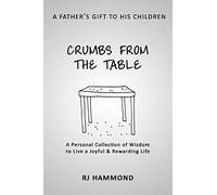 Crumbs From the Table: A Collection of Wisdom to Live a Joyful & Rewarding Life