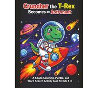 Cruncher the T-Rex Becomes an Astronaut: Space Coloring, Puzzle & Activity Book for Kids Ages 4-8: Fun Space Adventures with Rockets, Mazes, Word ... Activities (Cruncher the T-Rex Adventures)