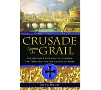 Crusade Against the Grail: The Struggle between the Cathars, the Templars, and the Church of Rome