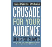 Crusade For Your Audience: Finding and Cultivating Art Collectors