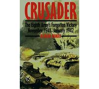 Crusader: Eighth Army's Forgotten Victory, November 1941 to January 1942