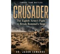 Crusader: The Eighth Army’s Fight to Break Rommel’s Siege (Famous Tank Battles)