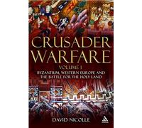 Crusader Warfare Volume I: Byzantium, Western Europe and the Battle for the Holy Land: v. 1