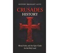 Crusades History: Blood, Faith, and the Epic Clash for the Holy Land
