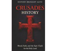 Crusades History: Blood, Faith, and the Epic Clash for the Holy Land