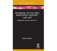 Crusading in the Long Nineteenth Century, 1798-1928: Engaging the Crusades, Volume Ten