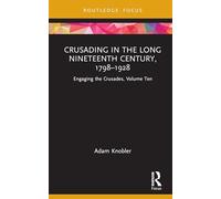 Crusading in the Long Nineteenth Century, 1798-1928: Engaging the Crusades, Volume Ten
