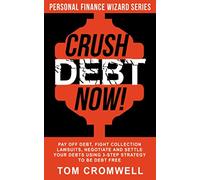 Crush Debt Now!: Pay off debt, fight collection lawsuits, negotiate and settle your debts using 3-step strategy to be debt free (Personal Finance Wizard)