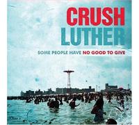 Crush Luther - Some People Have No Good to Gi
