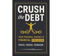 Crush The Debt Your Personal Journey To Financial Freedom: Debt & Financial Log Book to Manage Payments, Bills, Credit Card, Track Balances & Pay Off ... for Money Management & Savings Goals