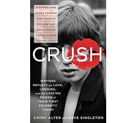 CRUSH: Writers Reflect on Love, Longing, and the Lasting Power of Their First Celebrity Crush