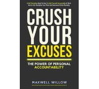 Crush Your Excuses: The Power of Personal Accountability: A Self-Discipline Book on How to Hold Yourself Accountable at Work and in Life, Discipline Your Mind and Overcome Victim Mentality