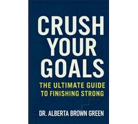 Crush Your Goals: The Ultimate Guide to Finishing Strong