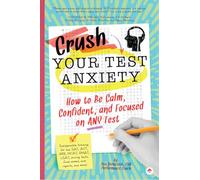Crush Your Test Anxiety: How to Be Calm, Confident, and Focused on Any Test!
