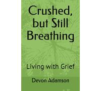 Crushed, but Still Breathing: Living with Grief