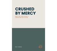 CRUSHED BY MERCY: How the Lord Made a Christian Out of Me