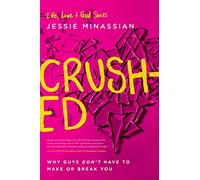 Crushed: Why Guys Don't Have to Make or Break You (Life, Love & God)