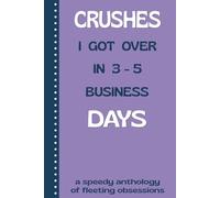 Crushes I Got Over In 3-5 Business Days - A Speedy Anthology Of Fleeting Obsessions: Funny Journal, Gag Gift Notebook for Men, Women, Coworkers, Family and Friends
