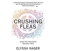 Crushing Fleas: A Step-By-Step Guide to Reclaiming Peace, Self-Love and the Amazing You After An Emotionally Abusive Relationship