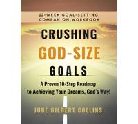 Crushing God-Size Goals Workbook: Your Personalized Blueprint for Achieving God-Given Dreams