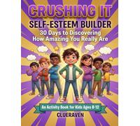 Crushing It: Self-Esteem Builder: 30 Days to Discovering How Amazing You Really Are - An Activity Book for Kids Ages 8-12 (ClueRaven Kids Who Crush It Series)