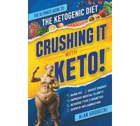 Crushing It With Keto!: The Ultimate Guide to the Ketogenic Diet - Burn Fat, Boost Energy, Improve Mental Clarity, Reverse Type 2 Diabetes and Quench Inflammation