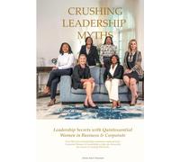 CRUSHING LEADERSHIP MYTHS: Leadership Secrets with Quintessential Women in Business & Corporate