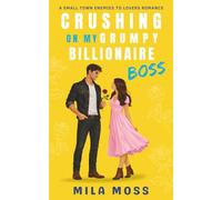 Crushing On My Grumpy Billionaire Boss: A small town romance where he falls first (Enemies to Lovers)