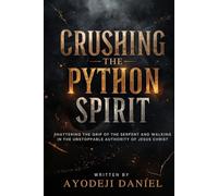 Crushing the Python Spirit: Shattering the Grip of the Serpent and Walking in the Unstoppable Authority of Jesus Christ