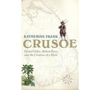 Crusoe: Daniel Defoe, Robert Knox And The Creation Of A Myth