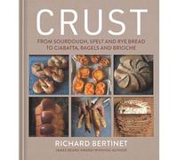 Crust: From Sourdough, Spelt and Rye Bread to Ciabatta, Bagels and Brioche