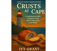 Crusts at the Cape: A lighthouse oven, a harvest fair, and a loaf with a lie inside (Saltlight Bakery Murder Mysteries)