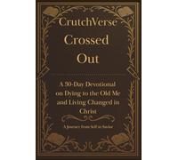 CrutchVerse: Crossed Out: A 30 Day Devotional on Dying to the Ole Me and Living Changed in Christ (CrutchVerse: A Devotional Series for Those Learning to Lean)